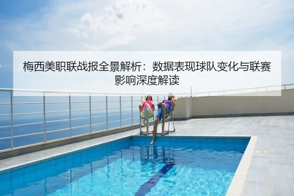 梅西美职联战报全景解析：数据表现球队变化与联赛影响深度解读