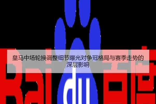 皇马中场轮换调整细节曝光对争冠格局与赛季走势的深层影响